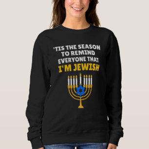 Tis The Season To Remind Everyone That Im Jewish H Sweatshirt