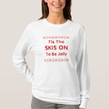 Tis The Skis On T-shirt by Iantos_Place at Zazzle
