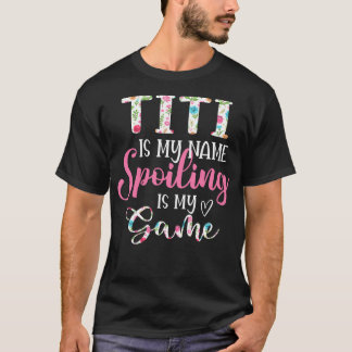 Titi Is My Name Spoiling Is My Game Flower T-Shirt