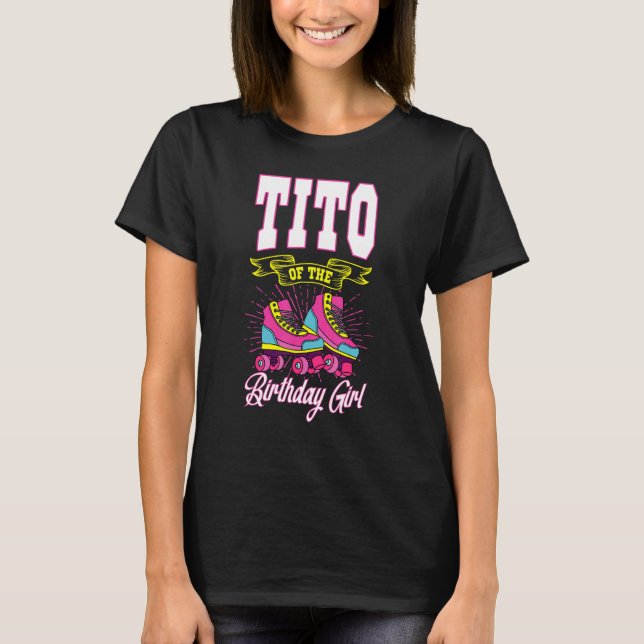 Tito Of The Birthday Girl Roller Skates Bday Skati T-Shirt (Front)