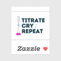 Titrate, Cry, Repeat Sticker