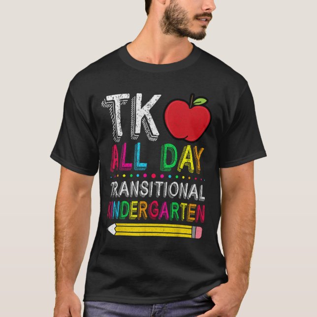Tk All Day Transition Kindergarten Teacher Student T-Shirt (Front)