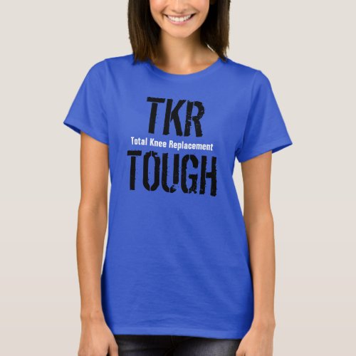 TKR TOUGH _ Total Knee Replacement T_Shirt