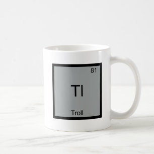 Tl - Troll Funny Element Meme Periodic Chemistry Coffee Mug