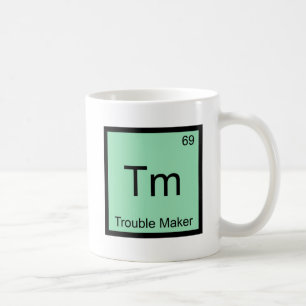 Tm - Trouble Maker Chemistry Element Symbol Funny Coffee Mug