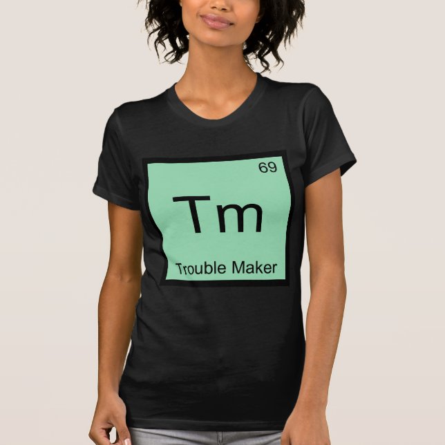 Tm - Trouble Maker Chemistry Element Symbol Funny T-Shirt (Front)