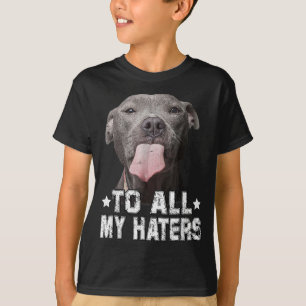 To All My Haters Funny Pitbull Dog Lover Gifts T-Shirt
