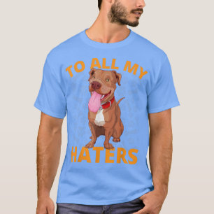 To All My Haters Funny Pitbull Dog Lover Gifts  T-Shirt