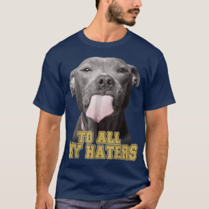 To All My Haters Funny Pitbull Dog Owner Dog Dad T-Shirt