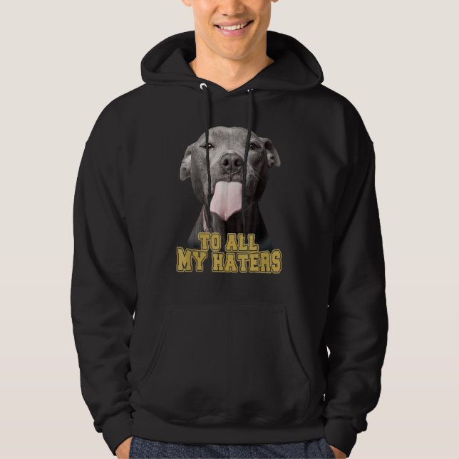To All My Haters  Pit Bull Dog Owner Dog Dad Hoodie (Front)