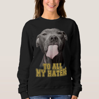To All My Haters Pit Bull Dog Owner Dog Dad Sweatshirt