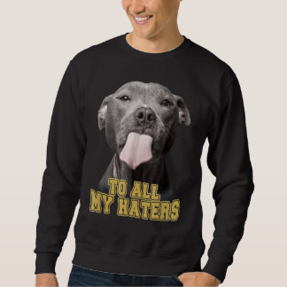 To All My Haters Pit Bull Dog Owner Dog Dad Sweatshirt