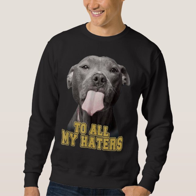 To All My Haters  Pit Bull Dog Owner Dog Dad Sweatshirt (Front)