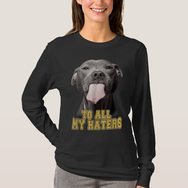 To All My Haters  Pit Bull Dog Owner Dog Dad T-Shirt (Front)
