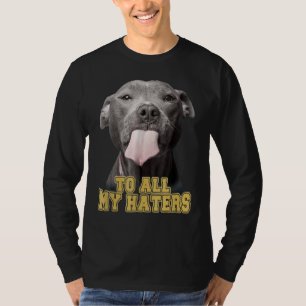To All My Haters  Pit Bull Dog Owner Dog Dad T-Shirt