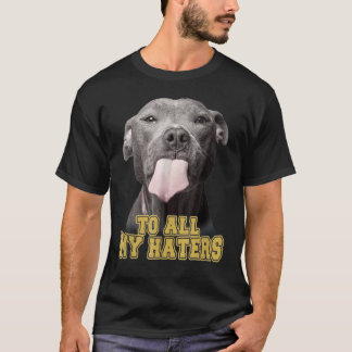 To All My Haters Pit Bull Dog Owner Dog Dad T-Shirt