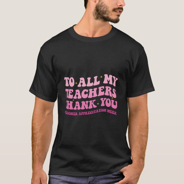 To All My Teachers Thank You Teacher Appreciation  T-Shirt (Front)