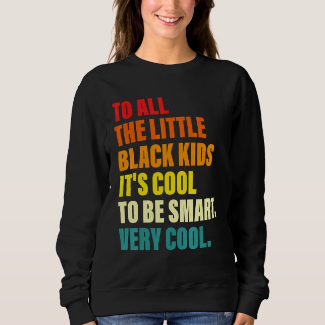 To All The Little Black Kids It's Cool To Be Smart Sweatshirt (Front)