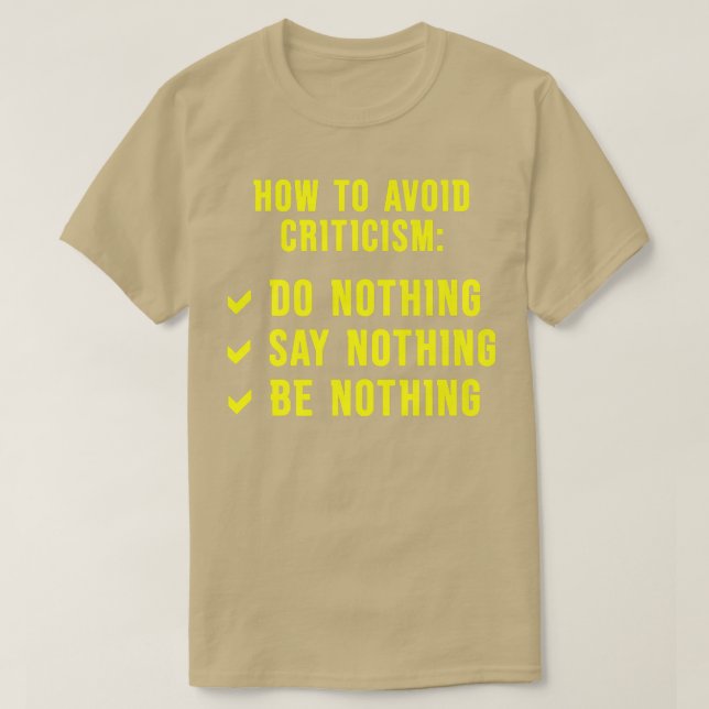 To Avoid Criticism Do Nothing Say Nothing Be Nothi T-Shirt (Design Front)
