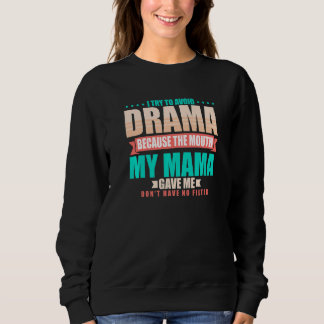 To Avoid Drama Because The Mouth My Mama Gave Me Sweatshirt