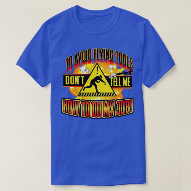 To Avoid Flying Tools Dont Tell Me How To Do My Jo T-Shirt (Design Front)