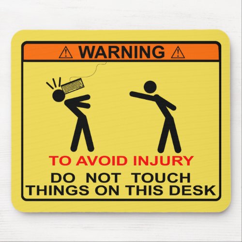 TO AVOID INJURY DO NOT TOUCH THINGS ON THIS DESK MOUSE PAD