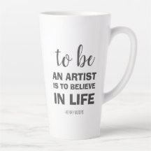 To be an artist is to believe in life