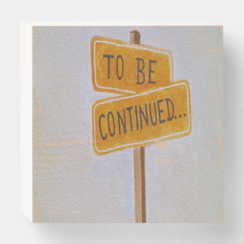 To Be Continued Wooden Box Sign