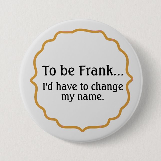 To be Frank, Funny Humor Button (Front)