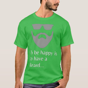 To be happy is to have a Beard 2 T-Shirt