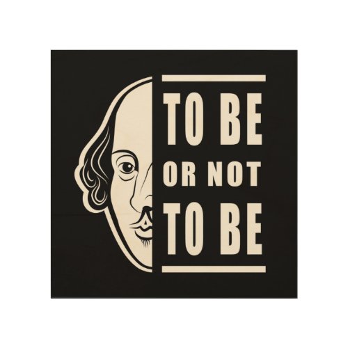 To Be Or Not To Be Shakespeare Quote Thespian Wood Wall Art