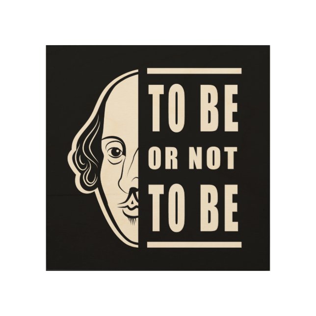 To Be Or Not To Be Shakespeare Quote Thespian Wood Wall Art (Front)