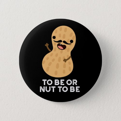 To Be Or Nut To Be Funny Peanut Puns Dark BG Button