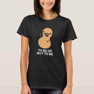 To Be Or Nut To Be Funny Peanut Puns Dark BG T-Shirt