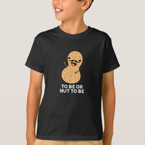 To Be Or Nut To Be Funny Peanut Puns Dark BG T_Shirt