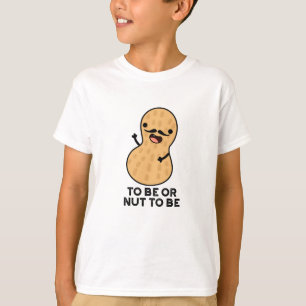 To Be Or Nut To Be Funny Peanut Puns  T-Shirt