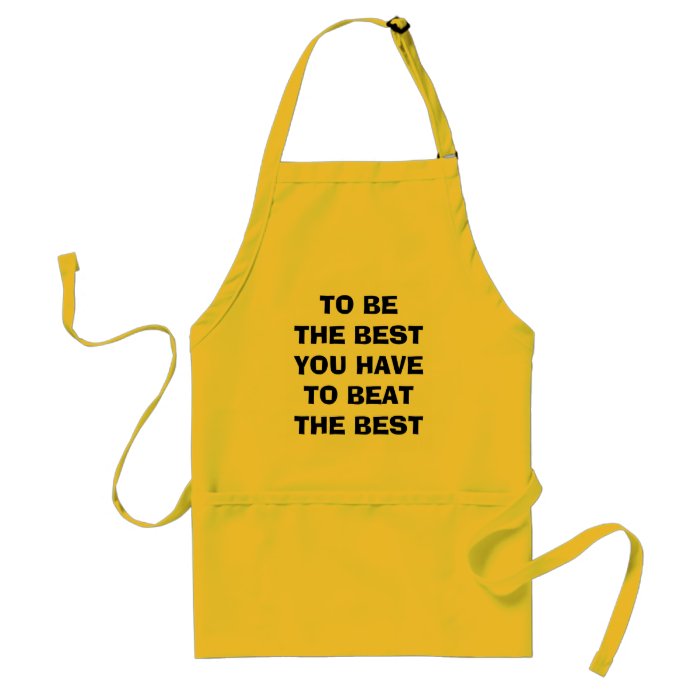 TO BE THE BEST YOU HAVE TO BEAT THE BEST APRON