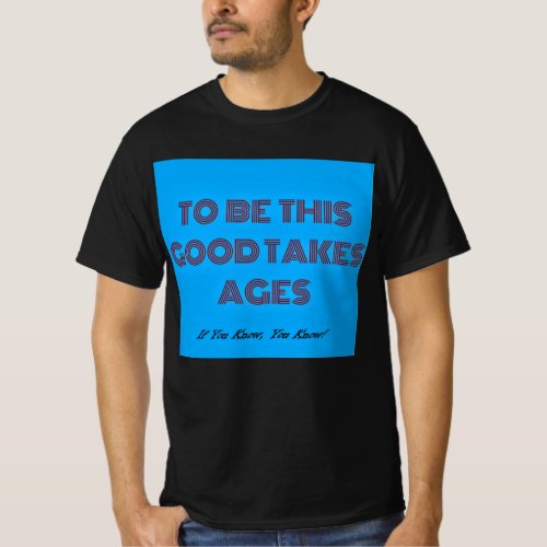 To Be This Good Takes  T_Shirt