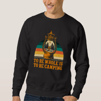 To Be Whole Is to be Camping Motivational Quote Ca Sweatshirt