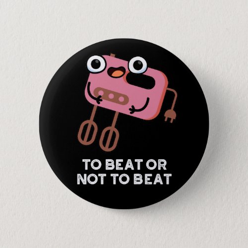 To Beat Or Not To Beat Funny Baking Pun  Button