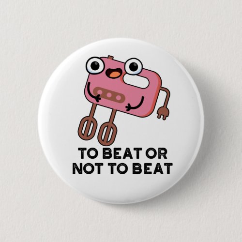 To Beat Or Not To Beat Funny Baking Pun  Button