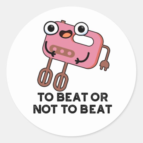 To Beat Or Not To Beat Funny Baking Pun  Classic Round Sticker