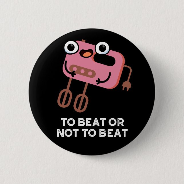 To Beat Or Not To Beat Funny Baking Pun Dark BG Button (Front)