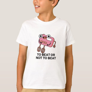 To Beat Or Not To Beat Funny Baking Pun T-Shirt