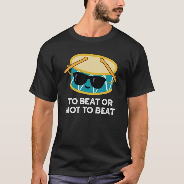 To Beat Or Not To Beat Funny Drum Pun Dark BG T-Shirt (Front)