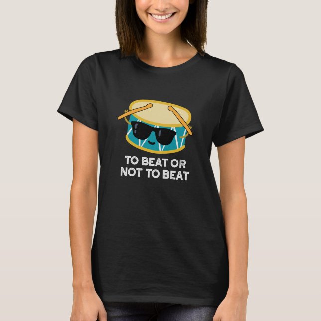 To Beat Or Not To Beat Funny Drum Pun Dark BG T-Shirt (Front)