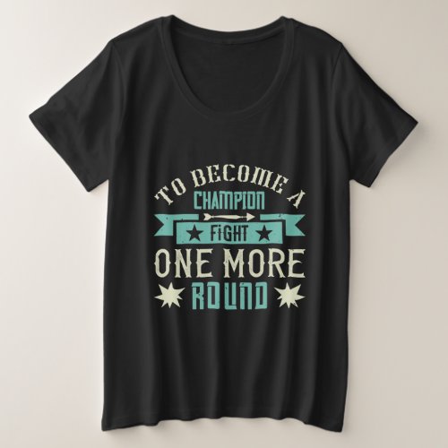 To Become A Champion Fight One More Round Plus Size T_Shirt