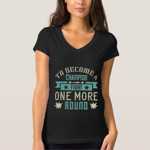 To Become A Champion Fight One More Round T_Shirt