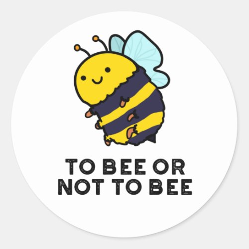 To Bee Or Not To Bee Funny Insect Pun  Classic Round Sticker