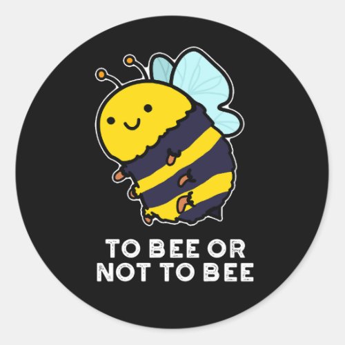 To Bee Or Not To Bee Funny Insect Pun Dark BG Classic Round Sticker